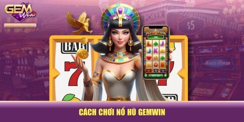 Cách chơi nổ hũ GEMWIN