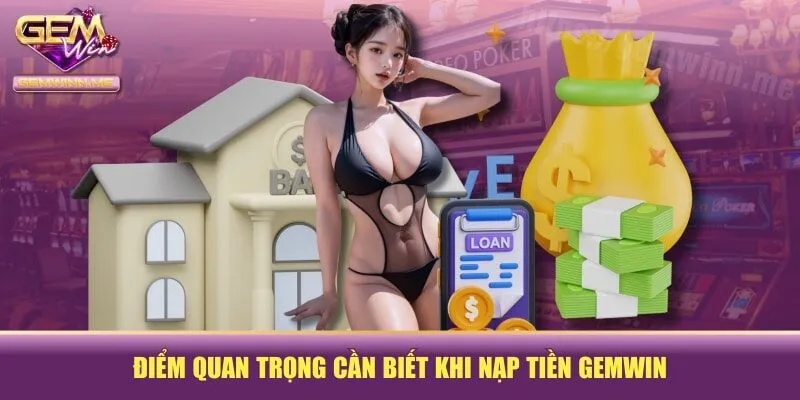 Điểm quan trọng cần biết khi nạp tiền GEMWIN