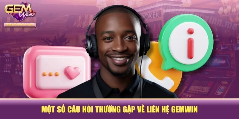 Một số câu hỏi thường gặp về liên hệ GEMWIN