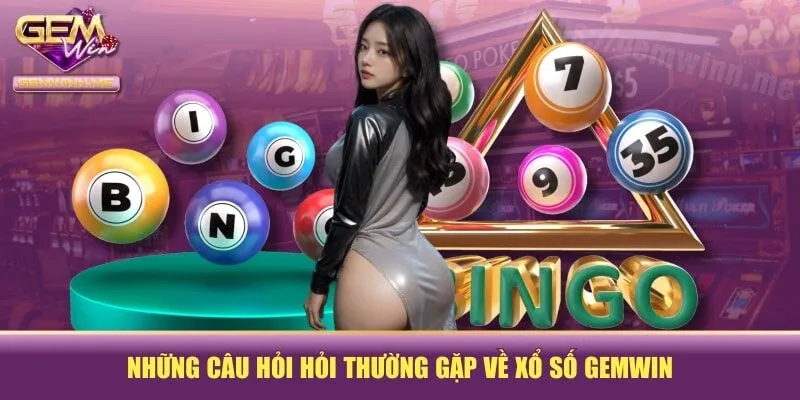 Những câu hỏi hỏi thường gặp về xổ số GEMWIN