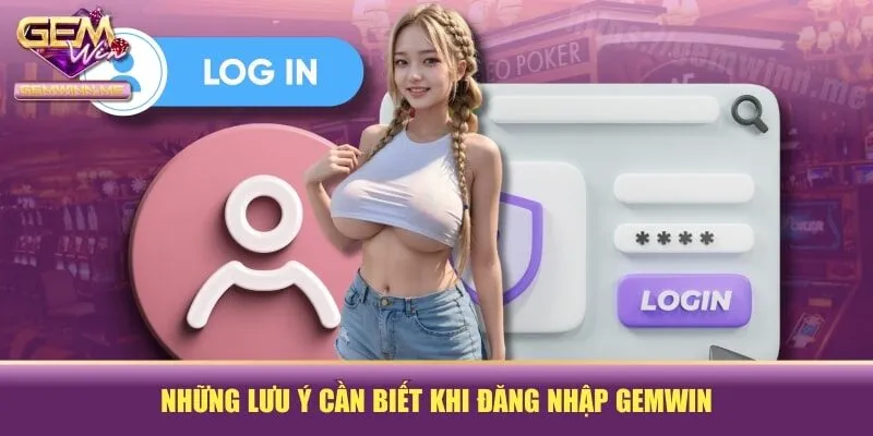 Những lưu ý cần biết khi đăng nhập GEMWIN