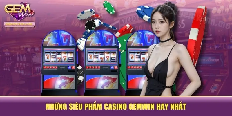Những siêu phẩm casino GEMWIN hay nhất