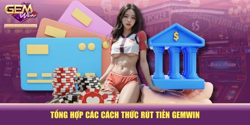Tổng hợp các cách thức rút tiền GEMWIN