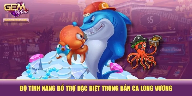Bộ tính năng bổ trợ đặc biệt trong bắn cá long vương