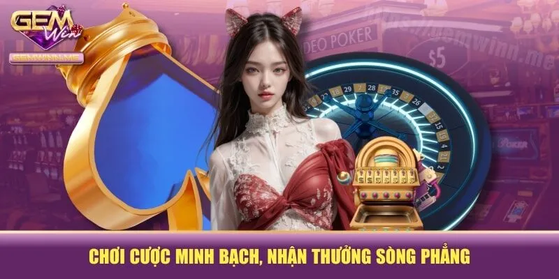 Chơi cược minh bạch, nhận thưởng sòng phẳng