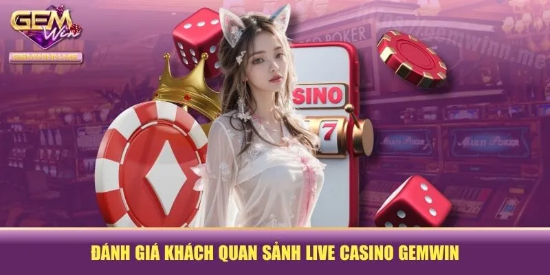 Đánh giá khách quan sảnh live casino GEMWIN