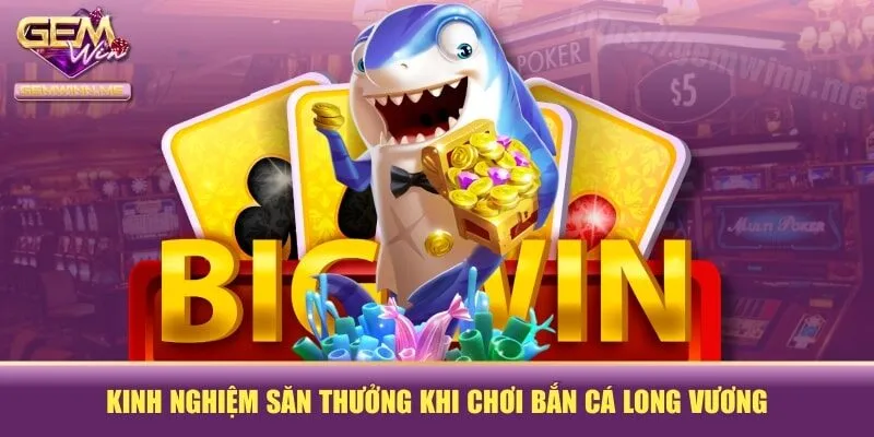 Kinh nghiệm săn thưởng khi chơi bắn cá long vương
