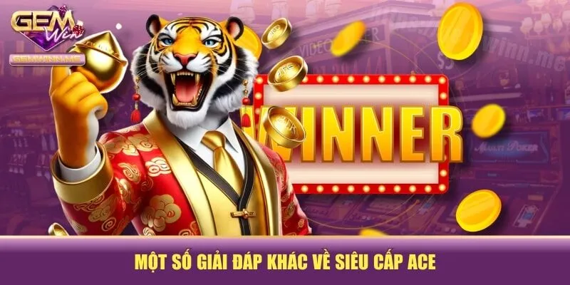 Một số giải đáp khác về siêu cấp ACE