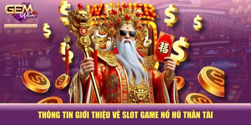 Thông tin giới thiệu về slot game nổ hũ thần tài
