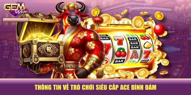 Thông tin về trò chơi siêu cấp ACE đình đám
